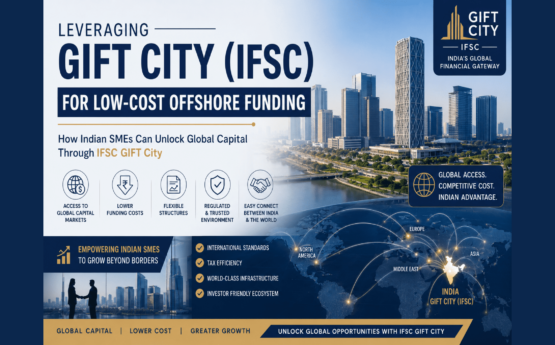 Leveraging GIFT City (IFSC) For Low-Cost Offshore Funding: How Indian SMEs Can Unlock Global Capital Through IFSC GIFT City